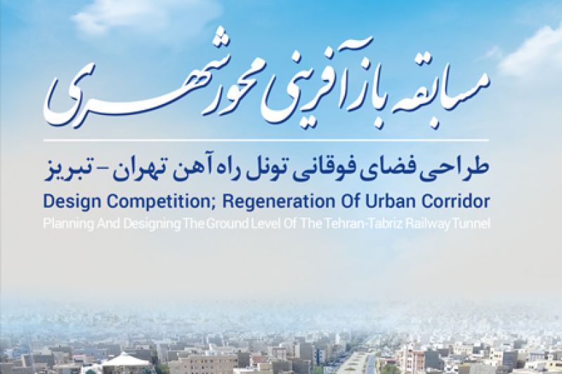 مسابقه "بازآفرینی محور شهری؛ طراحی فضای فوقانی تونل راه آهن تهران- تبریز" 